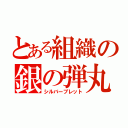 とある組織の銀の弾丸（シルバーブレット）