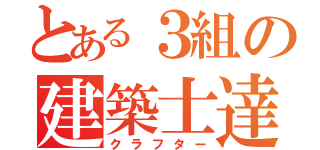 とある３組の建築士達（クラフター）