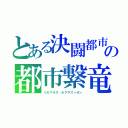 とある決闘都市　シャディル・ギピューレシモの都市繋竜（リセマラス・ネクサスィオン）