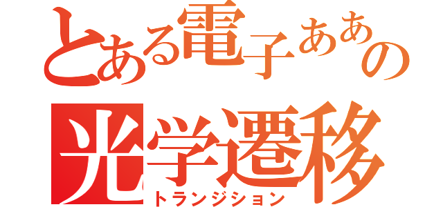 とある電子ああああの光学遷移（トランジション）