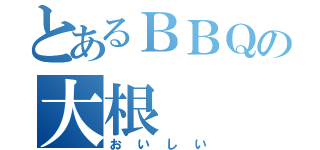 とあるＢＢＱの大根（おいしい）