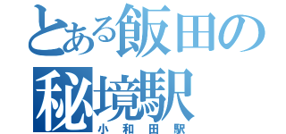 とある飯田の秘境駅（小和田駅）