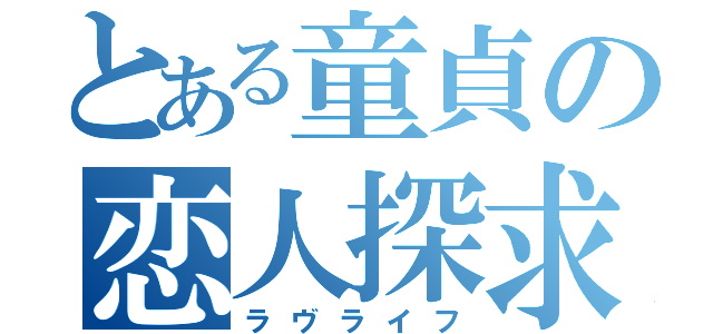 とある童貞の恋人探求（ラヴライフ）