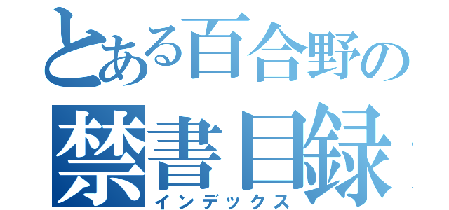 とある百合野の禁書目録（インデックス）