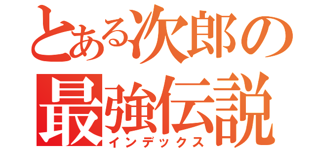 とある次郎の最強伝説（インデックス）