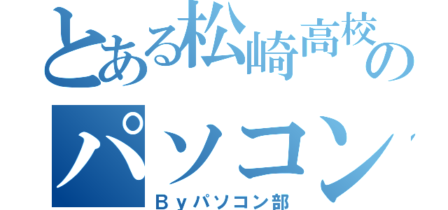 とある松崎高校のパソコン部（Ｂｙパソコン部）