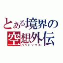 とある境界の空想外伝（パラドックス）