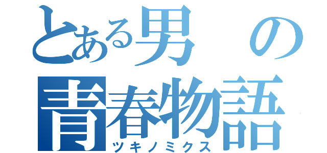 とある男の青春物語（ツキノミクス）