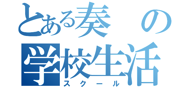 とある奏の学校生活（スクール）