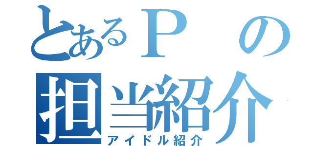 とあるＰの担当紹介（アイドル紹介）