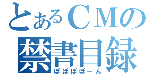 とあるＣＭの禁書目録（ぽぽぽぽーん）