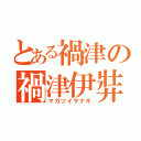 とある禍津の禍津伊弉諾尊（マガツイザナギ）