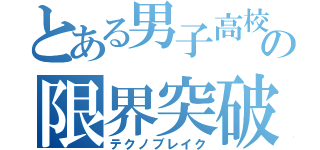 とある男子高校生の限界突破（テクノブレイク）