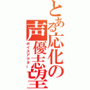 とある応化の声優志望（ボイスアクター）