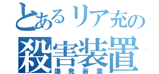 とあるリア充の殺害装置（爆発装置）