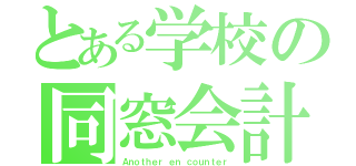 とある学校の同窓会計画（Ａｎｏｔｈｅｒ ｅｎ ｃｏｕｎｔｅｒ）