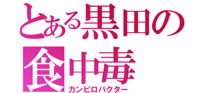 とある黒田の食中毒（カンピロバクター）