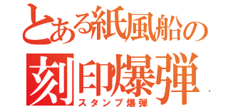 とある紙風船の刻印爆弾（スタンプ爆弾）