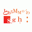 とあるＭＭＯくんのｓｇｈ：」（ｄｈ）