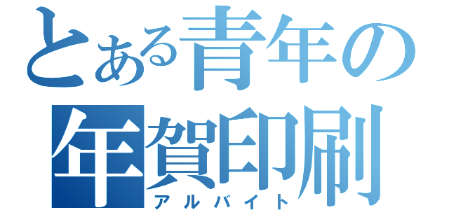 とある青年の年賀印刷（アルバイト）