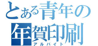 とある青年の年賀印刷（アルバイト）