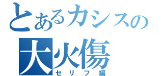 とあるカシスの大火傷（セリフ編）