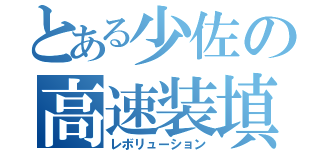 とある少佐の高速装填（レボリューション）