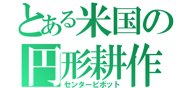 とある米国の円形耕作（センターピボット）