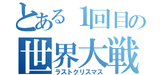 とある１回目の世界大戦（ラストクリスマス）