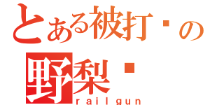 とある被打击の野梨酱（ｒａｉｌｇｕｎ）