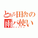 とある田舎の雨パ使い（ライトアス）