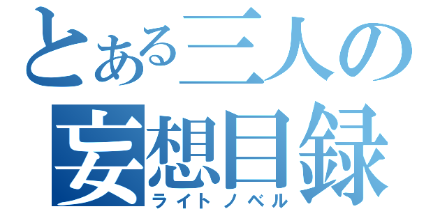 とある三人の妄想目録（ライトノベル）