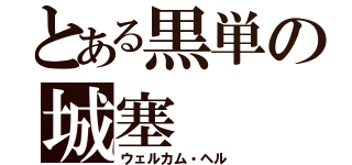 とある黒単の城塞（ウェルカム・ヘル）