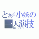 とある小妖の一人演技（寂しくない！）