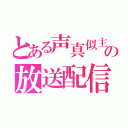 とある声真似主の放送配信（）