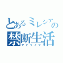 とあるミレシアンの禁断生活（マビライフ）