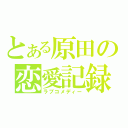 とある原田の恋愛記録（ラブコメディー）