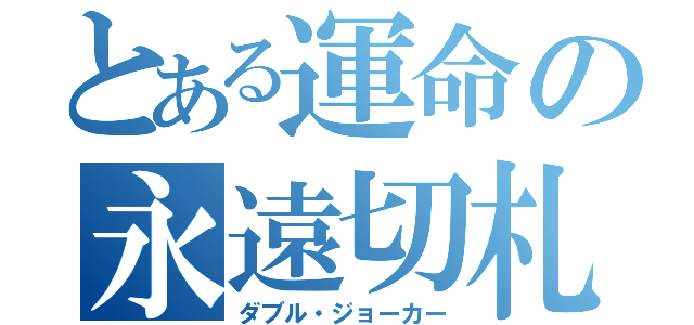 とある運命の永遠切札（ダブル・ジョーカー）