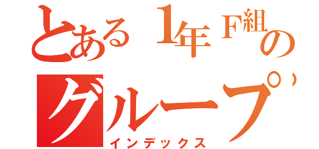 とある１年Ｆ組のグループライン（インデックス）