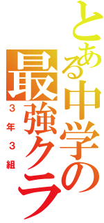 とある中学の最強クラス（３年３組）