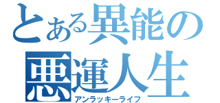 とある異能の悪運人生（アンラッキーライフ）