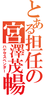 とある担任の宮澤茂暢Ⅱ（ハゲサスペンダー）