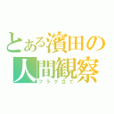 とある濱田の人間観察（フラグ立て）