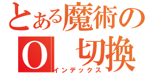 とある魔術のＯ 切換弁（インデックス）