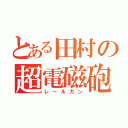 とある田村の超電磁砲（レールガン）