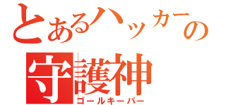 とあるハッカーの守護神（ゴールキーパー）