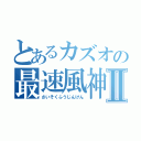 とあるカズオの最速風神拳Ⅱ（さいそくふうじんけん）