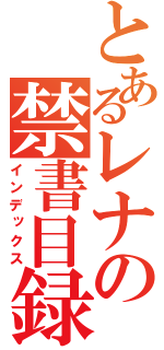 とあるレナの禁書目録（インデックス）