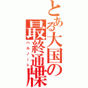 とある大国の最終通牒（ハルノート）