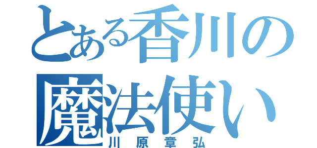 とある香川の魔法使い（川原章弘）